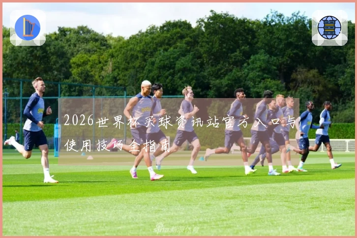 2026世界杯买球资讯站官方入口与使用技巧全指南