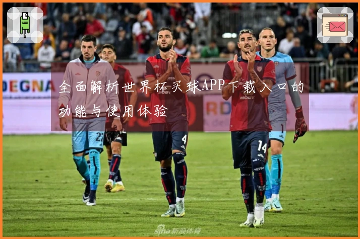 全面解析世界杯买球APP下载入口的功能与使用体验